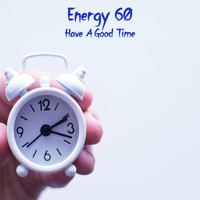 Energy 60 - Have A Good Time