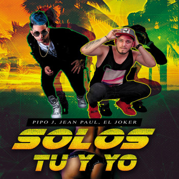 Pipo J, Jean Paul and El Joker - Solos Tu y Yo