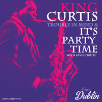 King Curtis - Oldies Selection: Trouble in Mind & It's Party Time with King Curtis