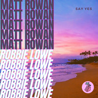 Matt Rowan, Robbie Lowe - Say Yes