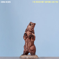 China Bears - I've Never Met Anyone Like You