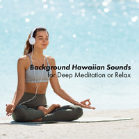 Relaxation and Meditation - Background Hawaiian Sounds for Deep Meditation or Relax