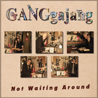 GANGgajang - Not Waiting Around