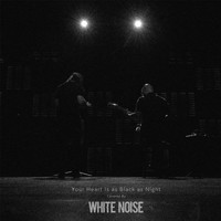 White Noise - Your Heart is as Black as Night