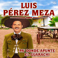 Luis Pérez Meza - Pa' Donde Apunte el Guarachi