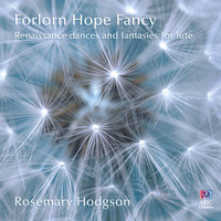 Rosemary Hodgson - Forlorn Hope Fancy: Renaissance Dances and Fantasies for Lute