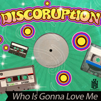 Discoruption - Who Is Gonna Love Me