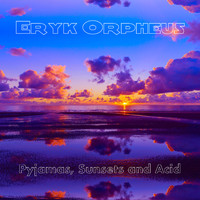 Eryk Orpheus - Pyjamas, Sunsets and Acid