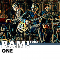 Bam! Trio - One