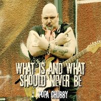Popa Chubby - What Is and What Should Never Be