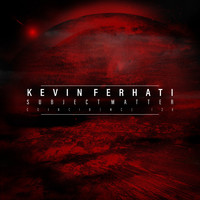 Kevin Ferhati - Subject Matter