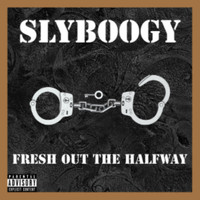 Sly Boogy - Fresh out the Halfway (Explicit)