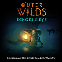 Andrew Prahlow - Outer Wilds: Echoes of the Eye (Original Game Soundtrack)