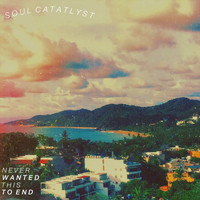 Soul Catalyst - Never Wanted This to End