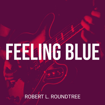 Robert L. Roundtree - Feeling Blue