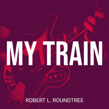Robert L. Roundtree - My Train