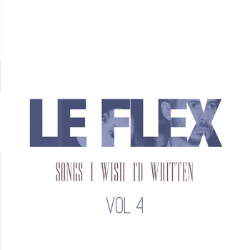 Le Flex - Songs I Wish I'd Written: Vol. 4