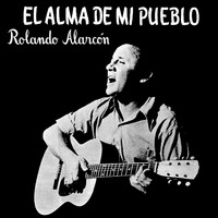 Rolando Alarcon - El Alma de Mi Pueblo