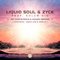 Liquid Soul and Zyce featuring Solar Kid - We Come in Peace & Anjuna (Remixes)