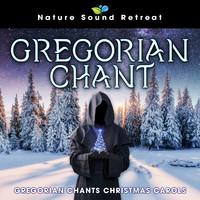 Nature Sound Retreat - Gregorian Chant: Gregorian Chants Christmas Carols