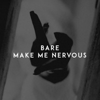 Bare - Make Me Nervous