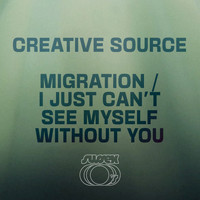 Creative Source - Migration / I Just Can't See Myself Without You