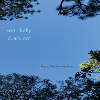 Keith Kelly & Ask Not - Out of Hope, We Remember