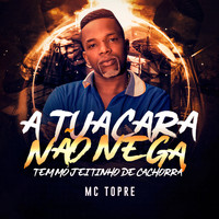 MC Topre - A Tua Cara Não Nega Tem Mó Jeitinho de Cachorra (Explicit)
