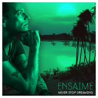Ensaime - Never stop Dreaming