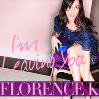 Florence K - I'm Leaving You