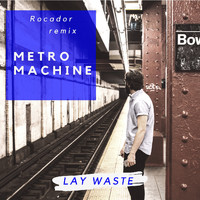 Lay Waste - Metro Machine (Rocador Remix)