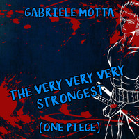 Gabriele Motta - The Very Very Very Strongest (From "One Piece")