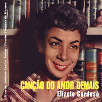 Elizete Cardoso - Cançao do Amor Demais + Grandes Momentos