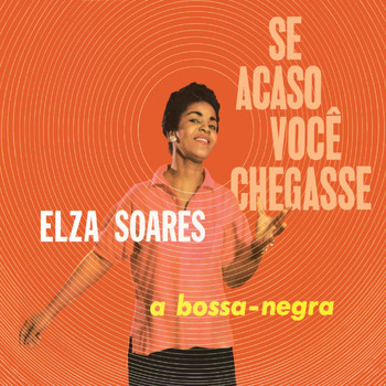 Elza Soares - Se Acaso Voce Chegasse + A Bossa Negra