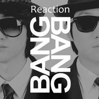 Reaction - Bang Bang