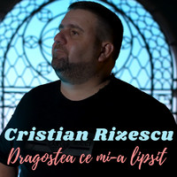 Cristian Rizescu - Dragostea Ce Mi-a Lipsit