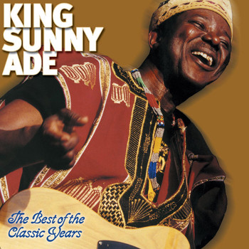 King Sunny Ade - The Best of the Classic Years