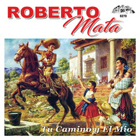 Roberto Mata - Tu Camino Y El Mio
