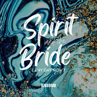 Kingdom - Spirit and the Bride (Any Day Now)