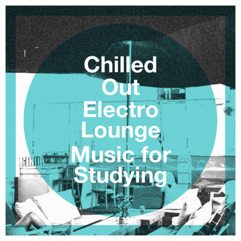 Various Artists - Chilled Out Electro Lounge Music for Studying
