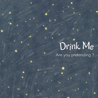 Drink Me - Are You Pretending ?