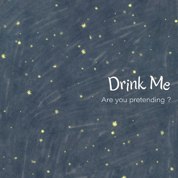 Drink Me - Are You Pretending ?