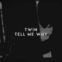 Twin - Tell Me Why