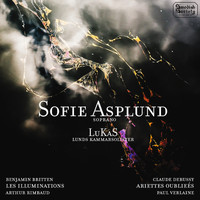 Sofie Asplund & LuKaS - Lunds Kammarsolister - Britten: Les Illuminations - Debussy: Ariettes oubliées & Clair de Lune