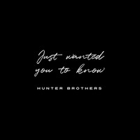 Hunter Brothers - Just Wanted You to Know