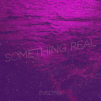 Evelyna - Something Real (Explicit)