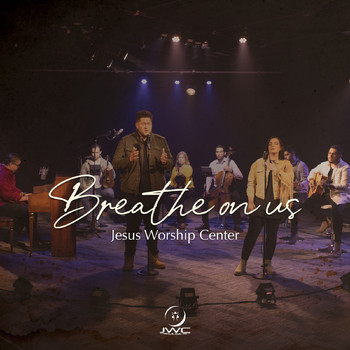 Jesus Worship Center - Breathe on Us