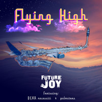 Future Joy (feat. BEAR necessiti and palm steez) - Flying High (Explicit)
