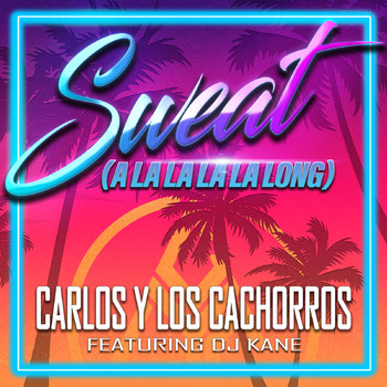 Carlos Y Los Cachorros (feat. Dj Kane) - Sweat (A La La La La Long)