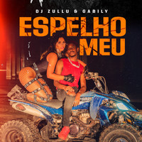 DJ Zullu, Gabily - Espelho Meu (Explicit)